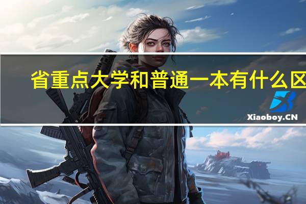 省重点大学和普通一本有什么区别