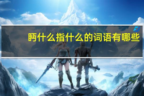 眄什么指什么的词语有哪些?