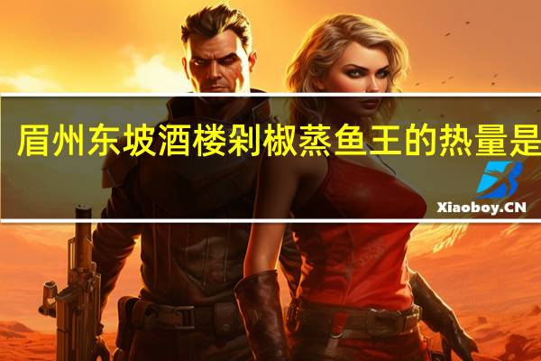眉州东坡酒楼 剁椒蒸鱼王的热量是多少