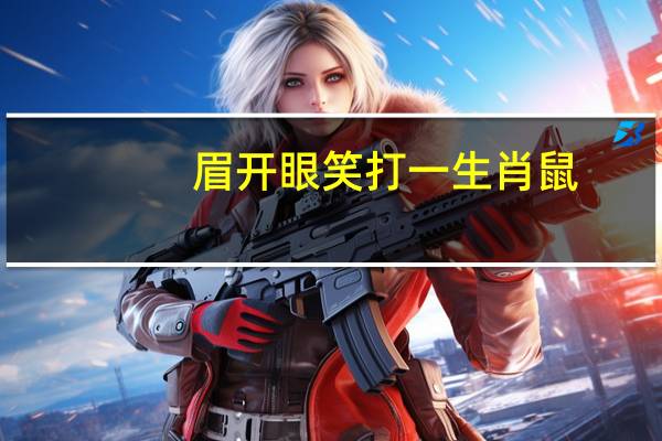 眉开眼笑打一生肖鼠（眉开眼笑打一生肖）