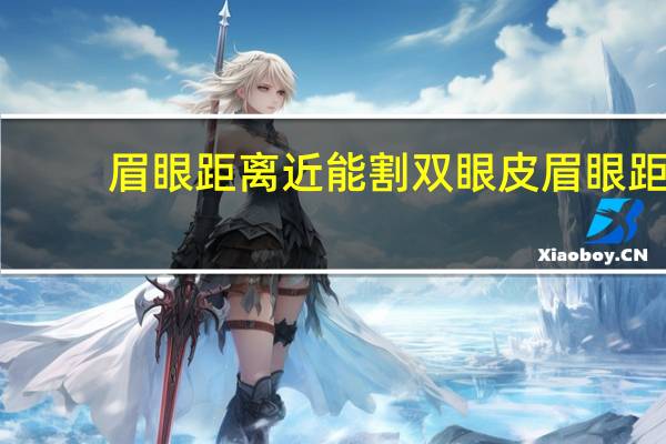 眉眼距离近能割双眼皮 眉眼距离近适合什么双眼皮