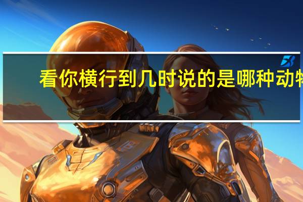 看你横行到几时说的是哪种动物