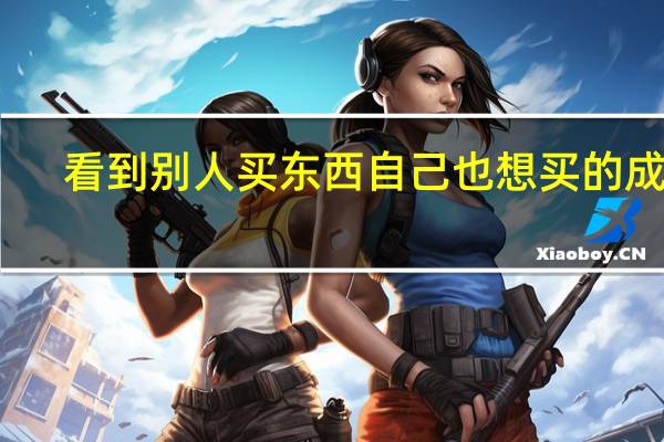 看到别人买东西自己也想买的成语