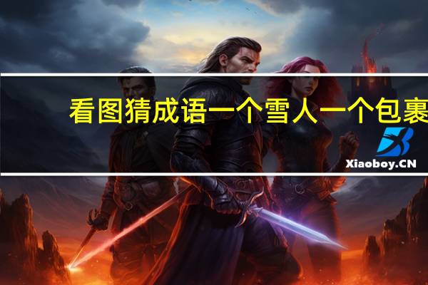 看图猜成语一个雪人一个包裹（疯狂猜成语雪人袋子）