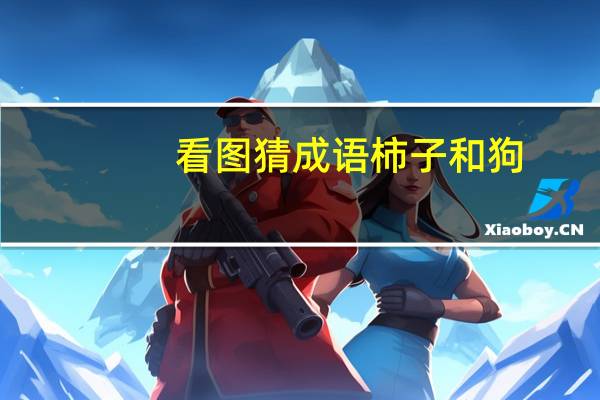 看图猜成语柿子和狗（疯狂猜成语狗和柿子）