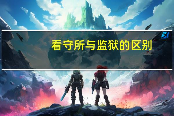 看守所与监狱的区别