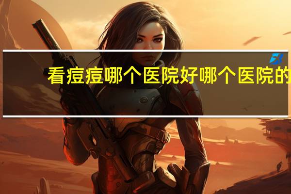 看痘痘哪个医院好 哪个医院的中医治痘痘效果好(广告勿进！)