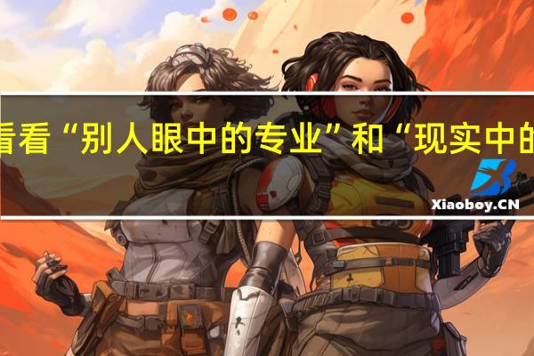 看看“别人眼中的专业”和“现实中的专业”，你会选专业吗