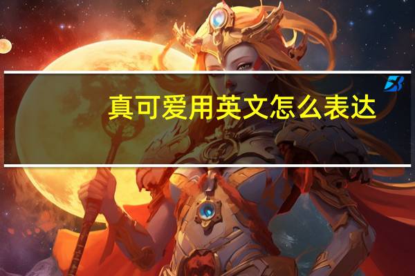 真可爱用英文怎么表达？