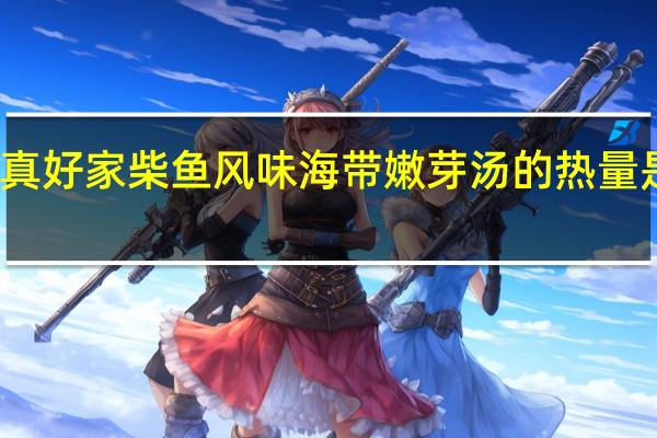 真好家 柴鱼风味海带嫩芽汤的热量是多少