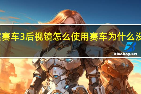 真实赛车3后视镜怎么使用 赛车为什么没有后视镜.