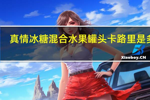 真情 冰糖混合水果罐头卡路里是多少