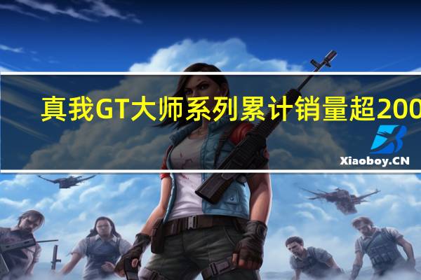 真我GT大师系列累计销量超200万