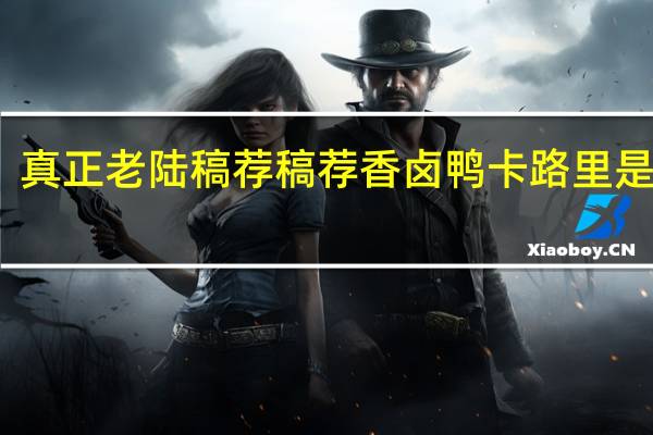 真正老陆稿荐 稿荐香卤鸭卡路里是多少