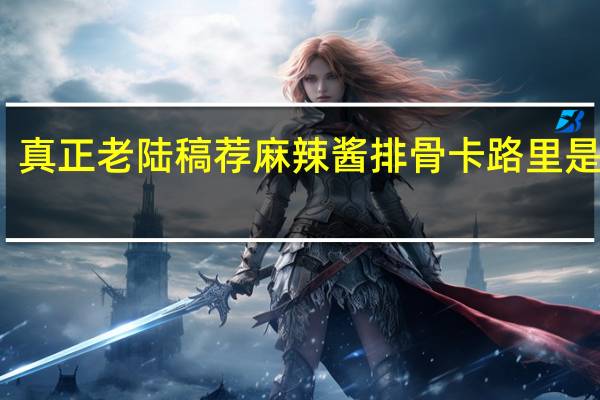 真正老陆稿荐 麻辣酱排骨卡路里是多少
