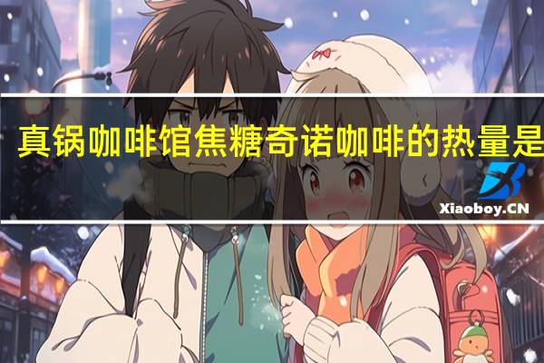 真锅咖啡馆 焦糖奇诺咖啡的热量是多少