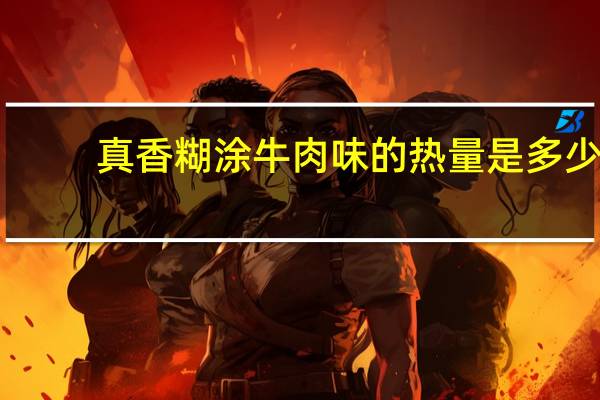 真香 糊涂牛肉味的热量是多少