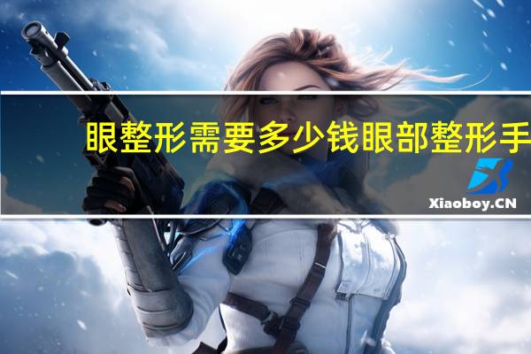 眼整形需要多少钱 眼部整形手术价格大概要多少钱