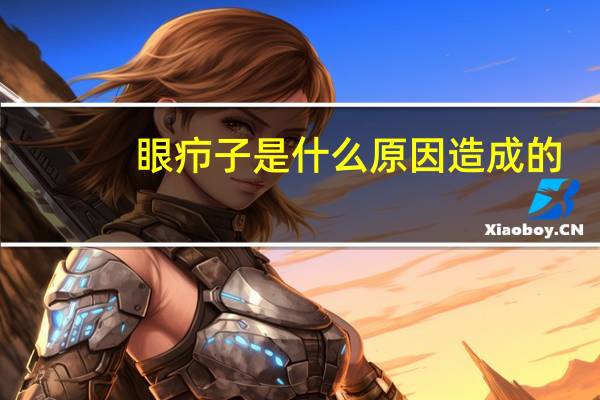 眼疖子是什么原因造成的(眼疖子怎么治好的最快)