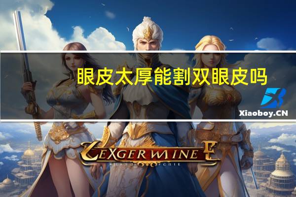 眼皮太厚能割双眼皮吗，男生眼皮厚怎么搞双眼皮