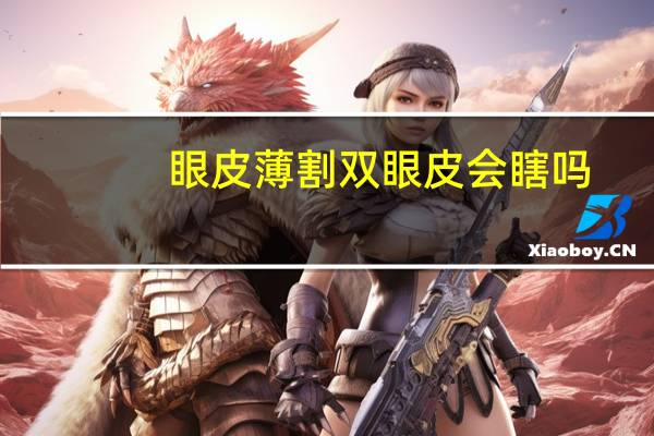 眼皮薄割双眼皮会瞎吗，眼皮比较薄能割双眼皮吗会有何影响