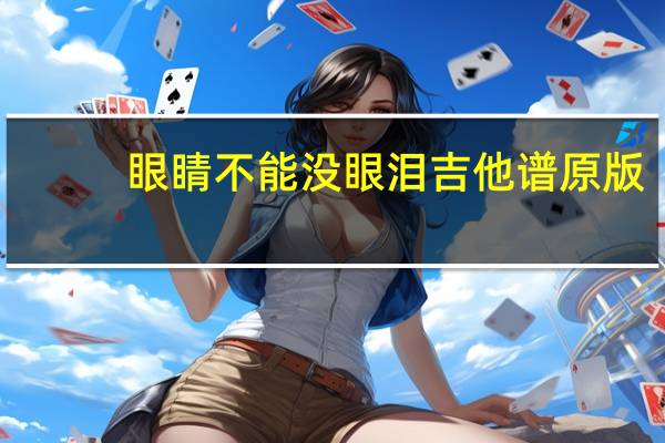 眼睛不能没眼泪吉他谱原版（眼睛不能没眼泪）