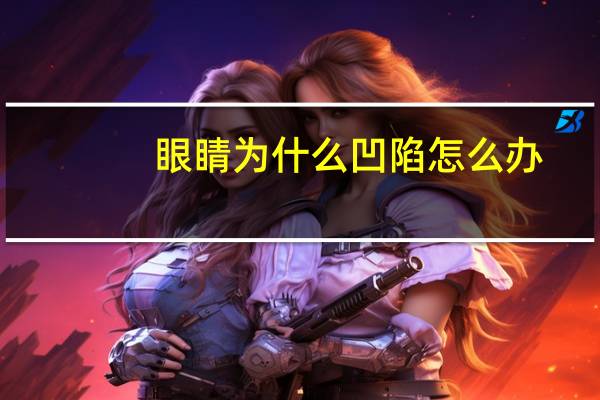 眼睛为什么凹陷怎么办？眼睛凹陷了该怎么办，怎么治疗