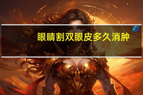 眼睛割双眼皮多久消肿，切双眼皮多久眼皮消肿自然