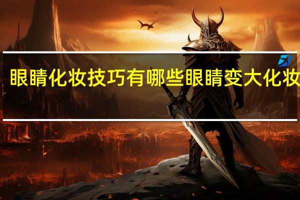 眼睛化妆技巧有哪些 眼睛变大化妆技巧