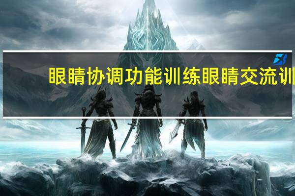 眼睛协调功能训练 眼睛交流训练法