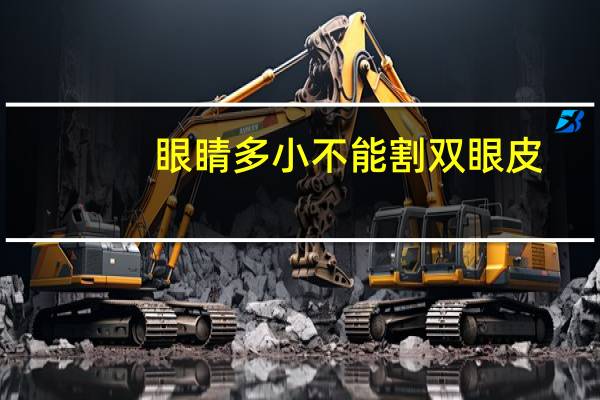 眼睛多小不能割双眼皮(眼睛小做双眼皮)