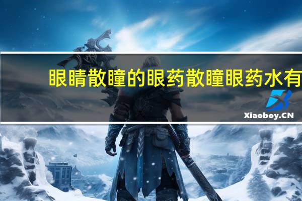 眼睛散瞳的眼药 散瞳眼药水有哪些