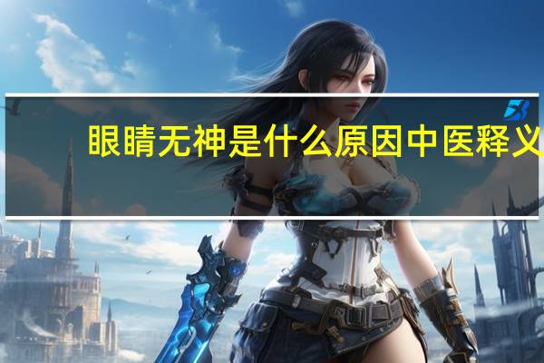 眼睛无神是什么原因中医释义（眼睛无神是什么原因）