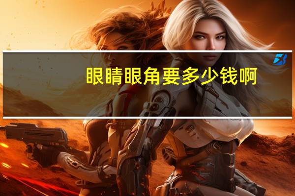 眼睛眼角要多少钱啊，眼睛上长了汗管瘤用激光治疗多少钱