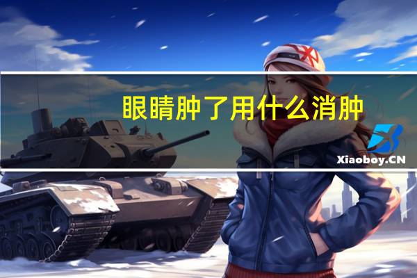 眼睛肿了用什么消肿(眼睛哭肿了怎么消肿)