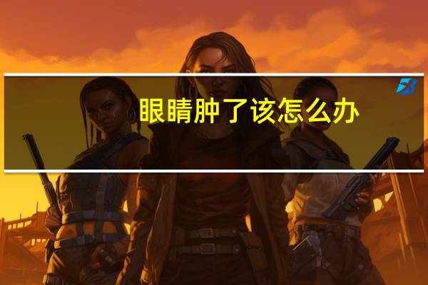 眼睛肿了该怎么办？