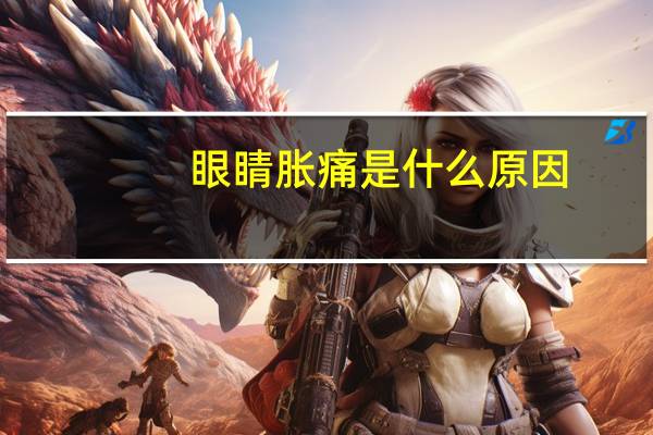 眼睛胀痛是什么原因（眼睛胀痛头痛的原因）