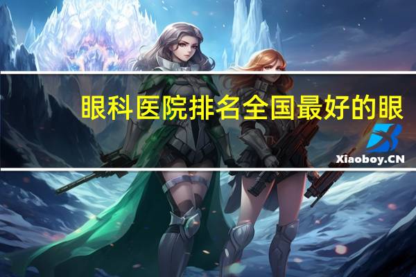 眼科医院 排名 全国最好的眼科医院是哪家