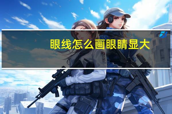眼线怎么画眼睛显大