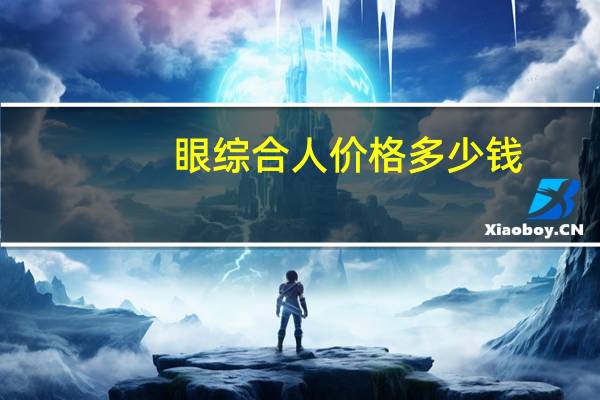 眼综合人价格多少钱？徐州市一院的眼科好还是二院的好，价格多少