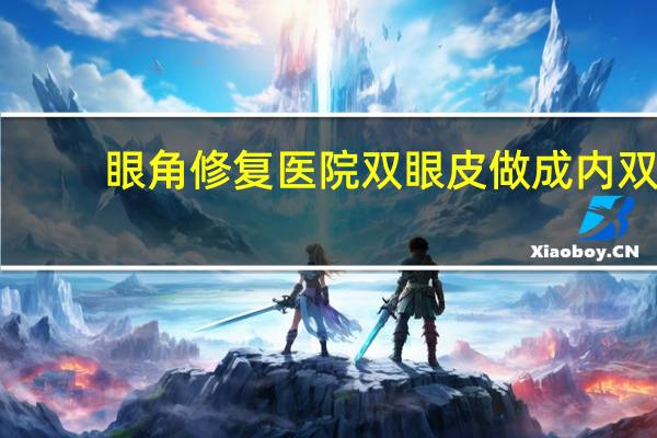 眼角修复医院 双眼皮做成内双医院负责吗