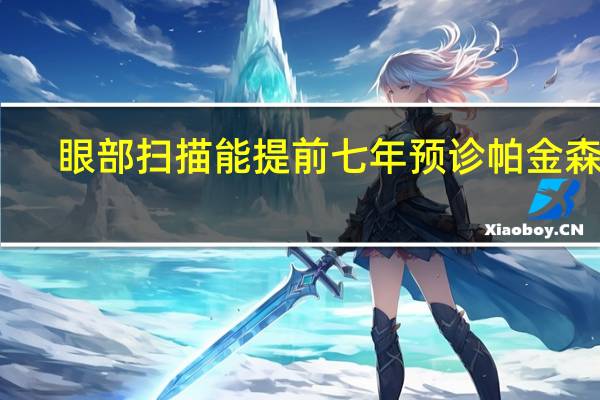 眼部扫描能提前七年预诊帕金森病