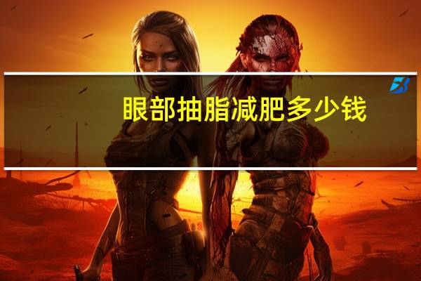 眼部抽脂减肥多少钱(眼部抽脂要多少费用)