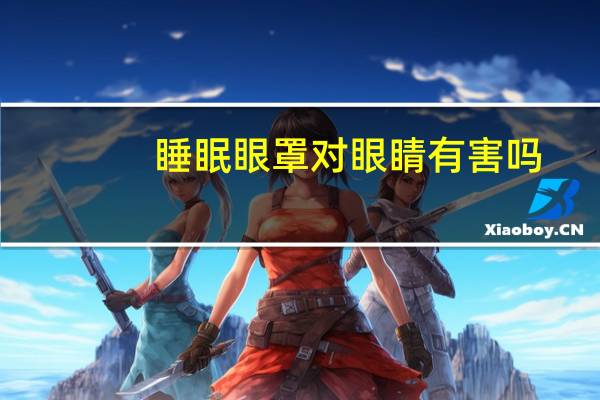 睡眠眼罩对眼睛有害吗（睡眠眼罩）
