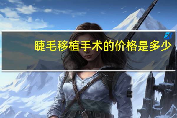 睫毛移植手术的价格是多少（睫毛移植）