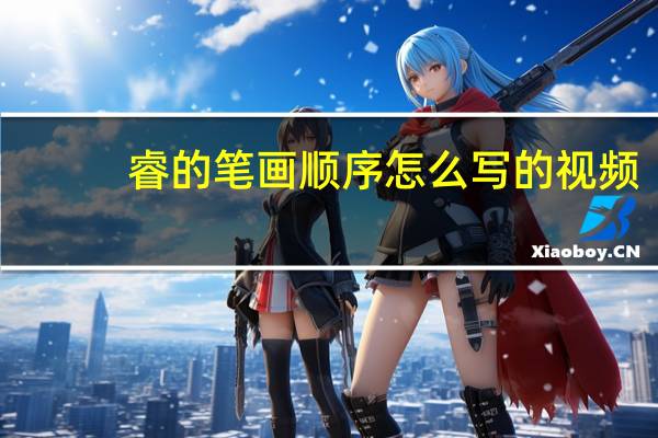 睿的笔画顺序怎么写的视频（睿的笔画顺序）