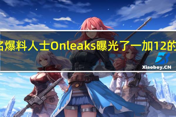 知名爆料人士Onleaks曝光了一加12的详细参数