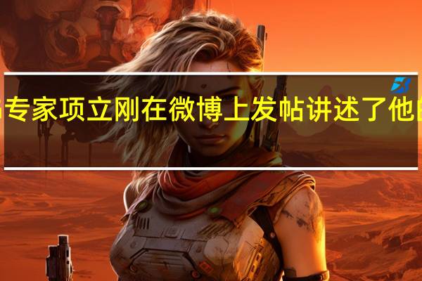 知名5G专家项立刚在微博上发帖讲述了他的的亲身经历