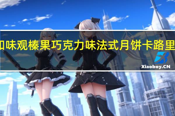 知味观 榛果巧克力味法式月饼卡路里是多少