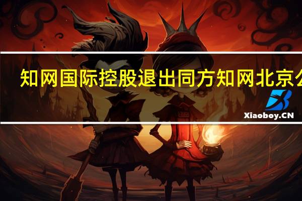 知网国际控股退出同方知网北京公司